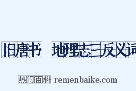 旧唐书·地理志三反义词是什么意思的图片